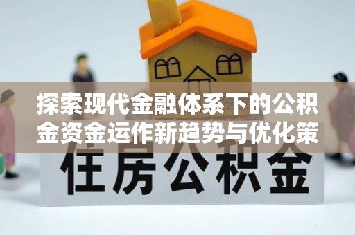 嘉模堂区探索现代金融体系下的公积金资金运作新趋势与优化策略