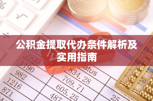 嘉模堂区公积金提取代办条件解析及实用指南