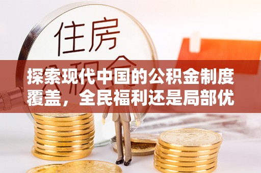 嘉模堂区探索现代中国的公积金制度覆盖，全民福利还是局部优势？