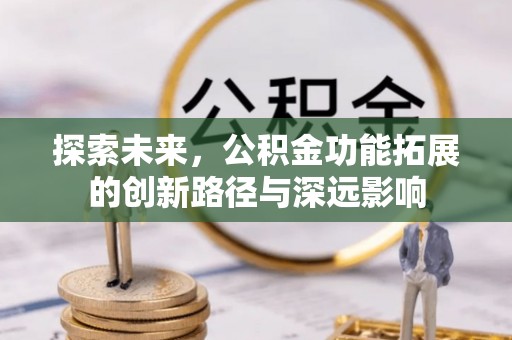 嘉模堂区探索未来，公积金功能拓展的创新路径与深远影响
