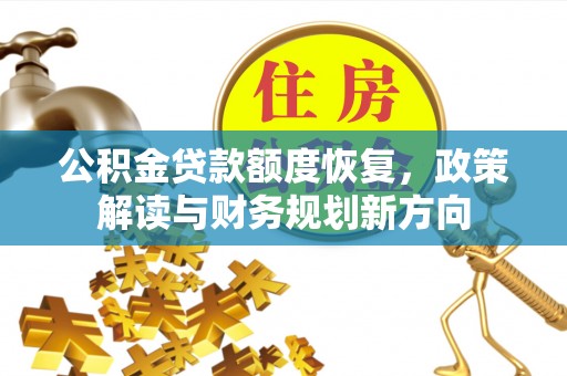 嘉模堂区公积金贷款额度恢复，政策解读与财务规划新方向