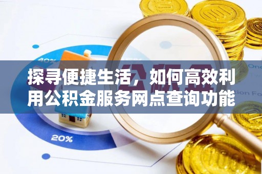 嘉模堂区探寻便捷生活，如何高效利用公积金服务网点查询功能