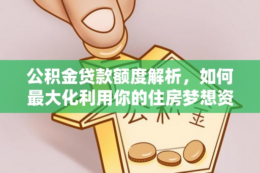 嘉模堂区公积金贷款额度解析，如何最大化利用你的住房梦想资金