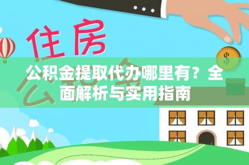 嘉模堂区公积金提取代办哪里有？全面解析与实用指南