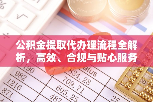 嘉模堂区公积金提取代办理流程全解析，高效、合规与贴心服务