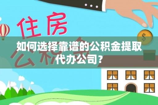 嘉模堂区如何选择靠谱的公积金提取代办公司？