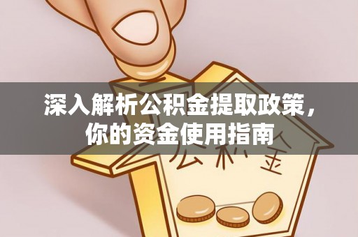 嘉模堂区深入解析公积金提取政策，你的资金使用指南