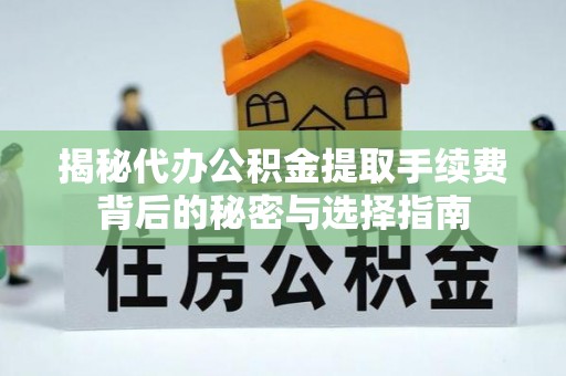 嘉模堂区揭秘代办公积金提取手续费背后的秘密与选择指南
