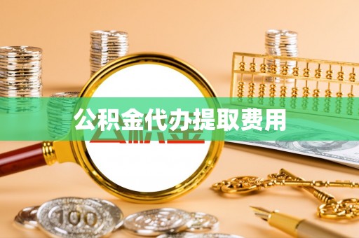 嘉模堂区公积金代办提取费用