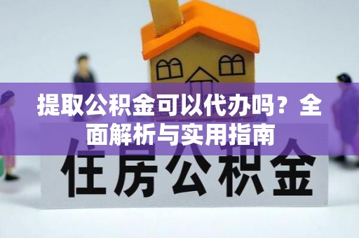 嘉模堂区提取公积金可以代办吗？全面解析与实用指南