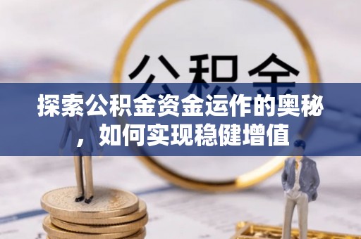 嘉模堂区探索公积金资金运作的奥秘，如何实现稳健增值