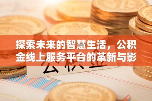 嘉模堂区探索未来的智慧生活，公积金线上服务平台的革新与影响