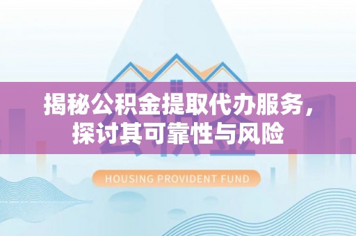 嘉模堂区揭秘公积金提取代办服务，探讨其可靠性与风险