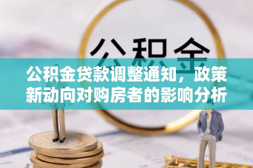 嘉模堂区公积金贷款调整通知，政策新动向对购房者的影响分析