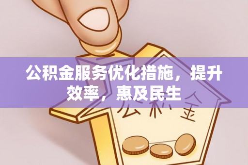 嘉模堂区公积金服务优化措施，提升效率，惠及民生