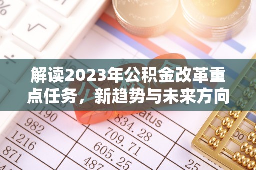嘉模堂区解读2023年公积金改革重点任务，新趋势与未来方向