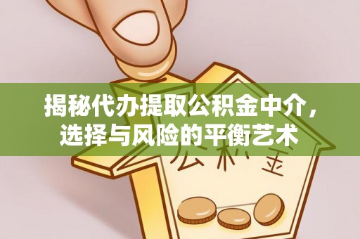 嘉模堂区揭秘代办提取公积金中介，选择与风险的平衡艺术