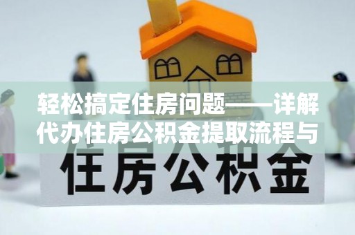 嘉模堂区轻松搞定住房问题——详解代办住房公积金提取流程与技巧