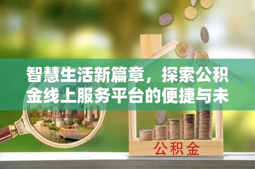 嘉模堂区智慧生活新篇章，探索公积金线上服务平台的便捷与未来