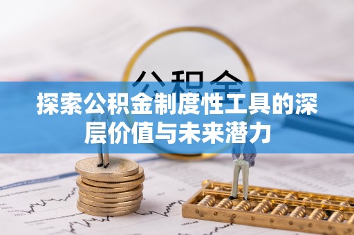 嘉模堂区探索公积金制度性工具的深层价值与未来潜力