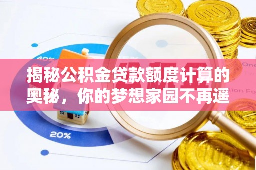 嘉模堂区揭秘公积金贷款额度计算的奥秘，你的梦想家园不再遥不可及