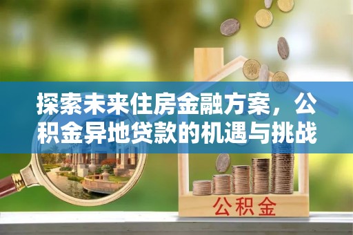 嘉模堂区探索未来住房金融方案，公积金异地贷款的机遇与挑战
