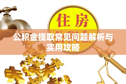 嘉模堂区公积金提取常见问题解析与实用攻略