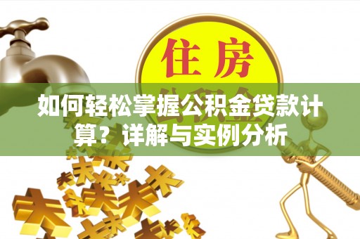 嘉模堂区如何轻松掌握公积金贷款计算？详解与实例分析