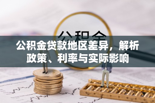嘉模堂区公积金贷款地区差异，解析政策、利率与实际影响