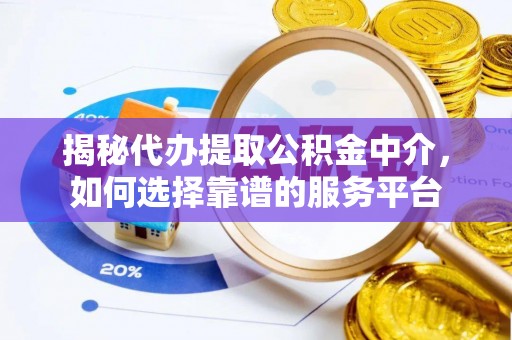 嘉模堂区揭秘代办提取公积金中介，如何选择靠谱的服务平台