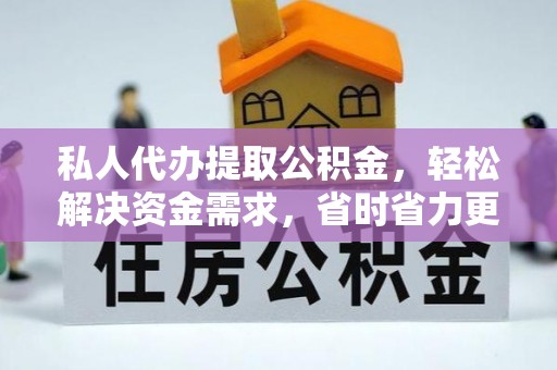 嘉模堂区私人代办提取公积金，轻松解决资金需求，省时省力更高效