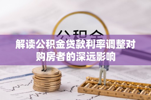 嘉模堂区解读公积金贷款利率调整对购房者的深远影响