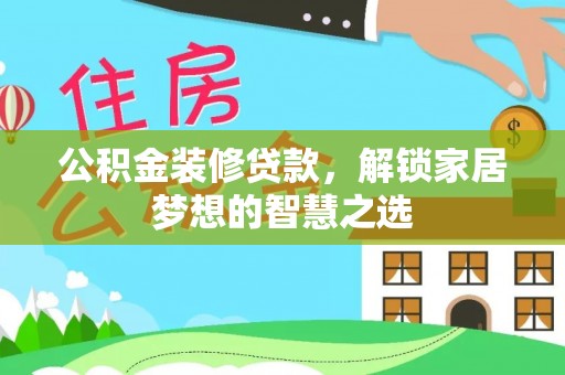 嘉模堂区公积金装修贷款，解锁家居梦想的智慧之选