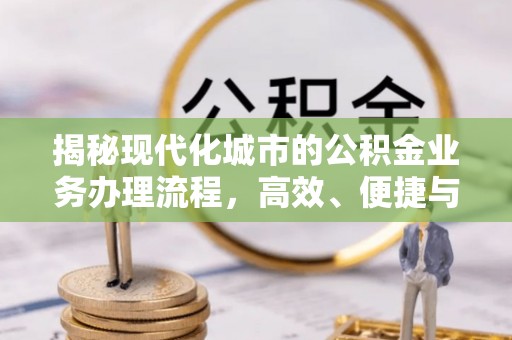 嘉模堂区揭秘现代化城市的公积金业务办理流程，高效、便捷与未来趋势