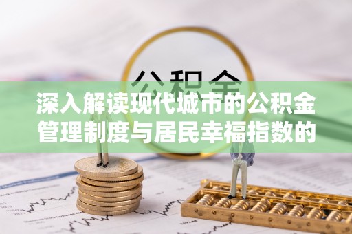 嘉模堂区深入解读现代城市的公积金管理制度与居民幸福指数的关联