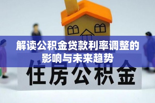 嘉模堂区解读公积金贷款利率调整的影响与未来趋势