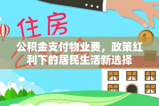 嘉模堂区公积金支付物业费，政策红利下的居民生活新选择