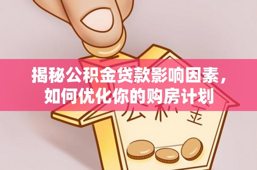 嘉模堂区揭秘公积金贷款影响因素，如何优化你的购房计划