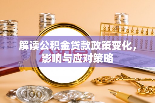 嘉模堂区解读公积金贷款政策变化，影响与应对策略