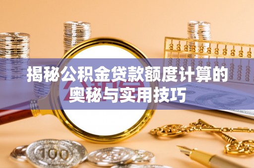 嘉模堂区揭秘公积金贷款额度计算的奥秘与实用技巧