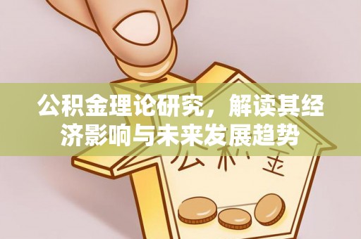 嘉模堂区公积金理论研究，解读其经济影响与未来发展趋势
