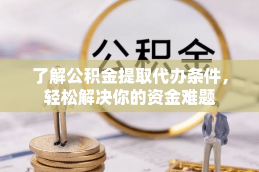 嘉模堂区了解公积金提取代办条件，轻松解决你的资金难题