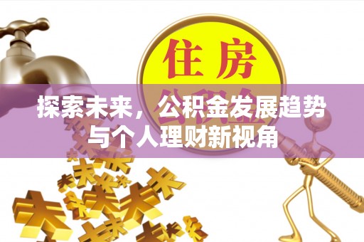 嘉模堂区探索未来，公积金发展趋势与个人理财新视角
