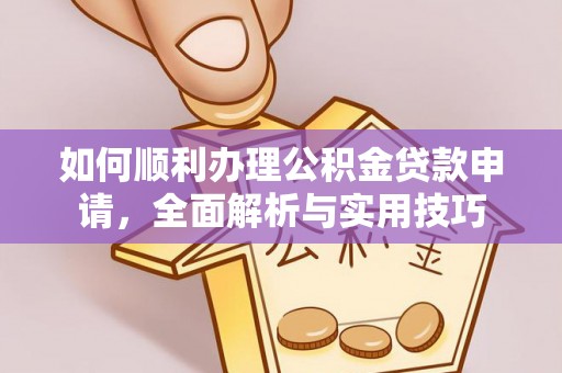 嘉模堂区如何顺利办理公积金贷款申请，全面解析与实用技巧