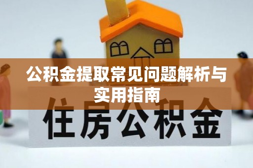 嘉模堂区公积金提取常见问题解析与实用指南