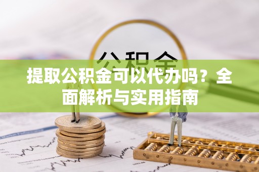 嘉模堂区提取公积金可以代办吗？全面解析与实用指南